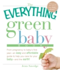 Image for The Everything Green Baby Book: From Pregnancy to Baby&#39;s First Year : An Easy and Affordable Guide to Help Moms Care for Their Baby, and for the Earth!