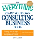 Image for The everything start your own consulting business book: expert, step-by-step advice for a successful and profitable career