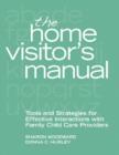 Image for The Home Visitor&#39;s Manual : Tools and Strategies for Effective Interactions with Family Child Care Providers