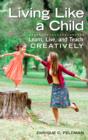 Image for Living like a child: learn, live, and teach creatively