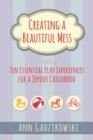 Image for Creating a beautiful mess  : ten essential play experiences for a joyous childhood