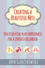 Image for Creating a Beautiful Mess: Ten Essential Play Experiences for a Joyous Childhood