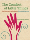 Image for The Comfort of Little Things: An Educator&#39;s Guide to Second Chances