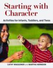 Image for Starting with character  : activities for infants, toddlers, and twos
