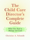 Image for The Child Care Director&#39;s Complete Guide : What You Need to Manage and Lead