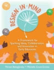 Image for Design in mind  : a framework for sparking ideas, collaboration, and innovation in early childhood education