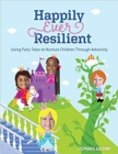 Image for Happily ever resilient  : using fairy tales to nurture children through adversity