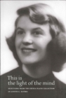 Image for This is the light of the mind  : selections from the Sylvia Plath Collection of Judith G. Raymo