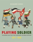 Image for Playing soldier  : the books and toys that prepared children for war, 1871-1918
