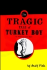 Image for The Tragic Tale of Turkey Boy; An American Love Story