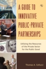 Image for A Guide to Innovative Public-Private Partnerships : Utilizing the Resources of the Private Sector for the Public Good