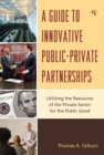 Image for A guide to innovative public-private partnerships: utilizing the resources of the private sector for the public good