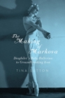 Image for The Making of Markova : Diaghilev&#39;s Baby Ballerina to Groundbreaking Icon