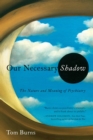 Image for Our Necessary Shadow: The Nature and Meaning of Psychiatry