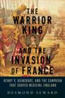 Image for The Warrior King and the Invasion of France - Henry V, Agincourt, and the Campaign That Shaped Medieval England