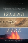 Image for Island on Fire - The Extraordinary Story of a Forgotten Volcano That Changed the World