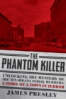 Image for The phantom killer: unlocking the mystery of the Texarkana serial murders : the story of a town in terror