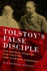 Image for Tolstoy&#39;s false disciple: the untold story of Leo Tolstoy and Vladimir Chertkov
