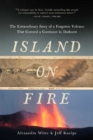Image for Island on Fire: The Extraordinary Story of a Forgotten Volcano That Changed the World