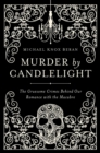Image for Murder by candlelight: the gruesome crimes behind our romance with the macabre