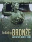 Image for Enduring bronze  : ancient art, modern views