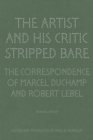 Image for The Artist and His Critic Stripped Bare - The Correspondence of Marcel Duchamp and Robert Lebel