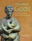 Image for Household Gods - Private Devotion in Ancient Greece and Rome