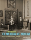 Image for The invention of the American art museum  : from craft to Kulturgeschichte, 1870-1930