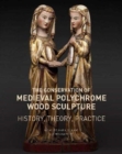 Image for The conservation of medieval polychrome wood sculpture  : history, theory, practice