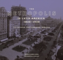 Image for The Metropolis in Latin America 1830-1930: Cityscapes, Photographs, Debates