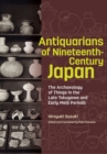 Image for Antiquarians of nineteenth-century Japan  : the archaeology of things in the late Tokugawa and early Meiji periods