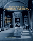 Image for The Invention of the Colonial Americas: Data, Architecture, and the Archive of the Indies, 1781-1844