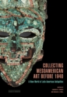 Image for Collecting Mesoamerican Art Before 1940: A New World of Latin American Antiquities