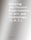 Image for Sensing the Future : Experiments in Art and Technology (E.A.T.)