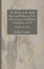 Image for The Works of the Right Reverend Father in God, John Cosin, Lord Bishop of Durham. vol. IV