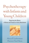 Image for Psychotherapy for infants and young children: repairing the effects of stress and trauma on early attachment