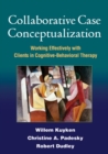 Image for Collaborative case conceptualization: working effectively with clients in cognitive-behavioral therapy