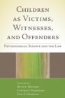 Image for Children as victims, witnesses, and offenders  : psychological science and the law