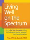 Image for Living well on the spectrum  : how to use your strengths to meet the challenges of Asperger syndrome/high-functioning autism