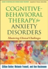 Image for Cognitive-behavioral therapy for anxiety disorders: mastering clinical challenges