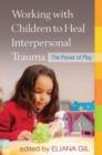 Image for Working with children to heal interpersonal trauma  : the power of play