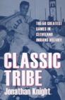 Image for Classic tribe  : the 50 greatest games in Cleveland Indians history