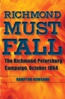 Image for Richmond must fall  : the Richmond-Petersburg Campaign, October 1864