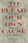 Image for To Plead Our Own Cause : African Americans in Massachusetts and the Making of the Antislavery Movement