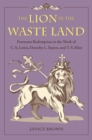 Image for The Lion in the Waste Land : Fearsome Redemption in the Work of C. S. Lewis, Dorothy L. Sayers, and T. S. Eliot
