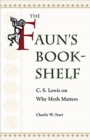 Image for The Faun’s Bookshelf : C. S. Lewis on Why Myth Matters