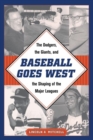 Image for Baseball Goes West : The Dodgers, the Giants, and the Shaping of the Major Leagues