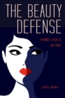 Image for The Beauty Defense : Femmes Fatales on Trial