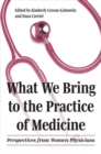 Image for What we bring to the practice of medicine  : perspectives from women physicians