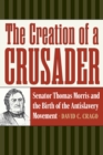 Image for The Creation of a Crusader : Senator Thomas Morris and the Birth of the Antislavery Movement